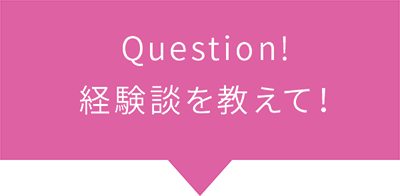 Question! 経験談を教えて！
