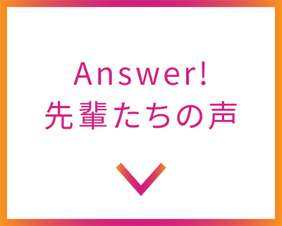 Answer! 先輩たちの声